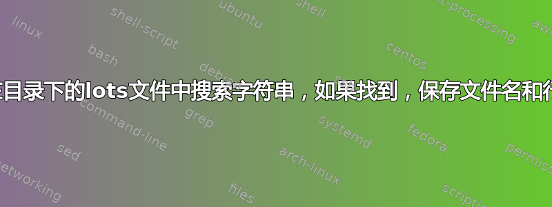 在目录下的lots文件中搜索字符串，如果找到，保存文件名和行