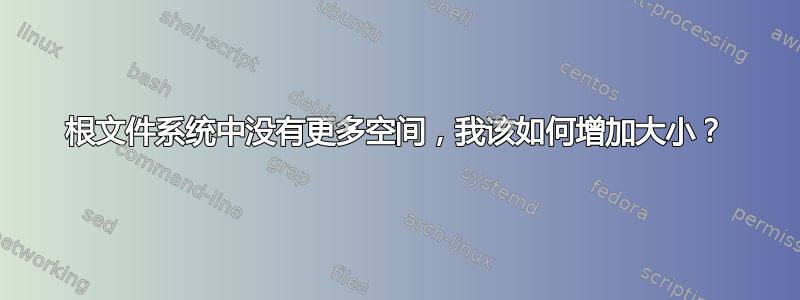 根文件系统中没有更多空间，我该如何增加大小？