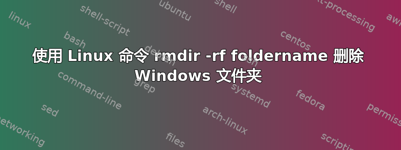 使用 Linux 命令 rmdir -rf foldername 删除 Windows 文件夹