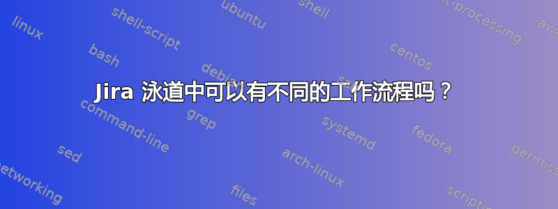 Jira 泳道中可以有不同的工作流程吗？