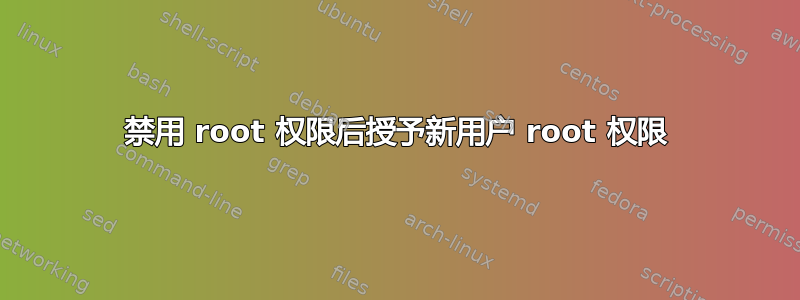 禁用 root 权限后授予新用户 root 权限