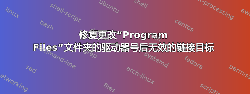 修复更改“Program Files”文件夹的驱动器号后无效的链接目标