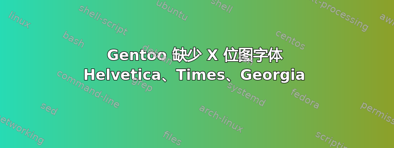 Gentoo 缺少 X 位图字体 Helvetica、Times、Georgia