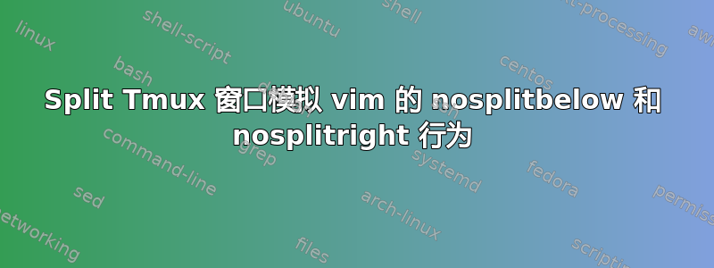 Split Tmux 窗口模拟 vim 的 nosplitbelow 和 nosplitright 行为