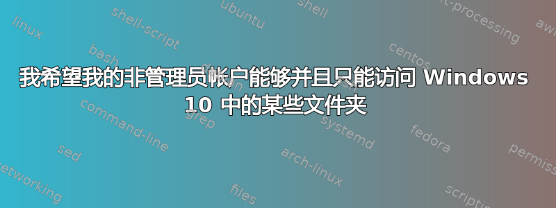 我希望我的非管理员帐户能够并且只能访问 Windows 10 中的某些文件夹