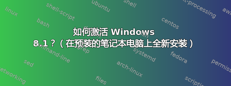 如何激活 Windows 8.1？（在预装的笔记本电脑上全新安装）