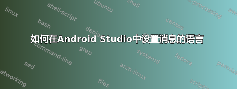 如何在Android Studio中设置消息的语言