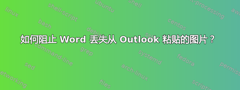 如何阻止 Word 丢失从 Outlook 粘贴的图片？