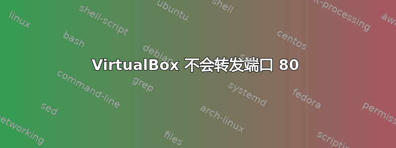 VirtualBox 不会转发端口 80