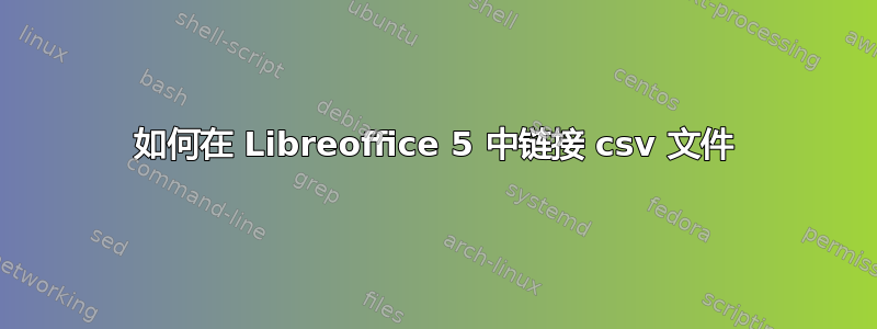 如何在 Libreoffice 5 中链接 csv 文件