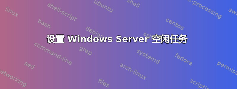 设置 Windows Server 空闲任务