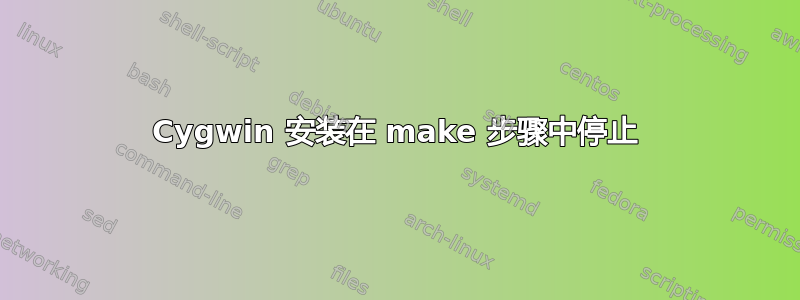 Cygwin 安装在 make 步骤中停止