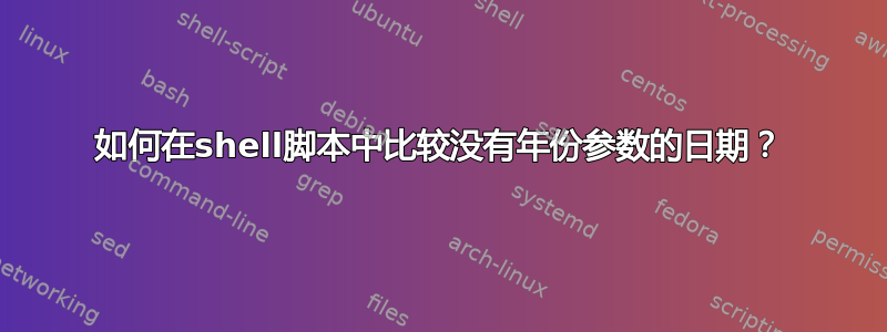 如何在shell脚本中比较没有年份参数的日期？