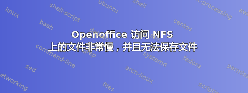 Openoffice 访问 NFS 上的文件非常慢，并且无法保存文件