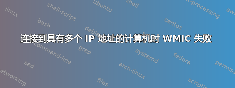 连接到具有多个 IP 地址的计算机时 WMIC 失败