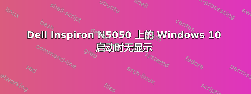 Dell Inspiron N5050 上的 Windows 10 启动时无显示