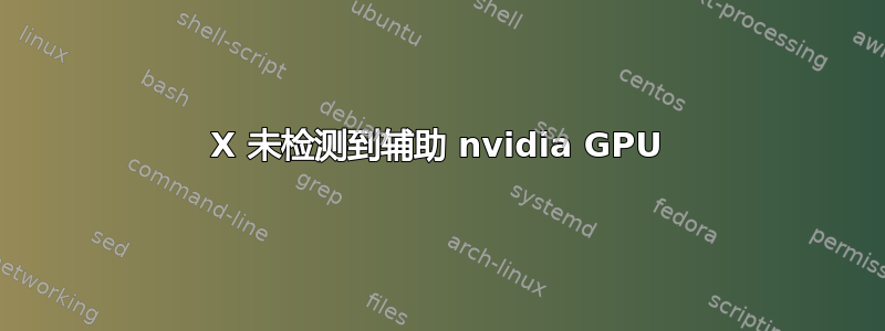 X 未检测到辅助 nvidia GPU