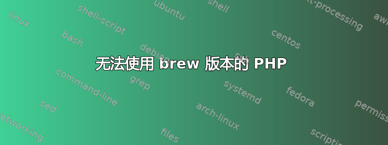 无法使用 brew 版本的 PHP