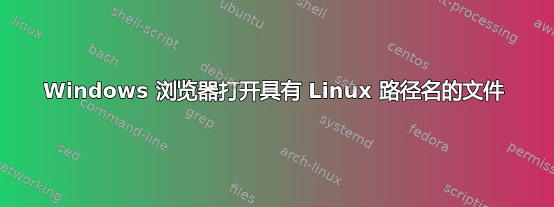 Windows 浏览器打开具有 Linux 路径名的文件