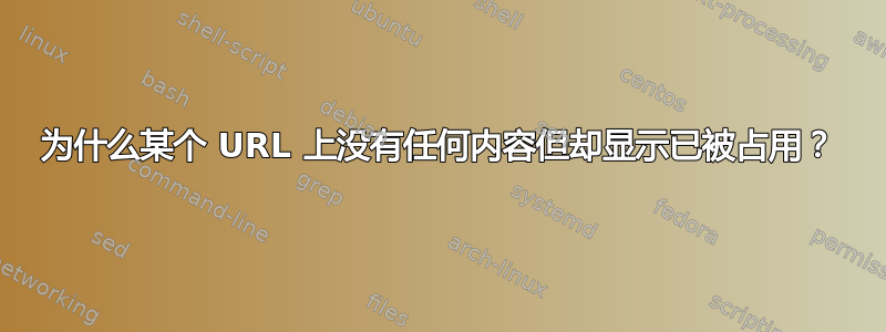 为什么某个 URL 上没有任何内容但却显示已被占用？