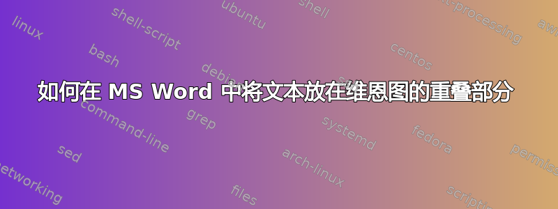 如何在 MS Word 中将文本放在维恩图的重叠部分