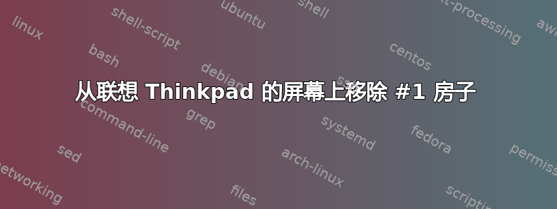 从联想 Thinkpad 的屏幕上移除 #1 房子