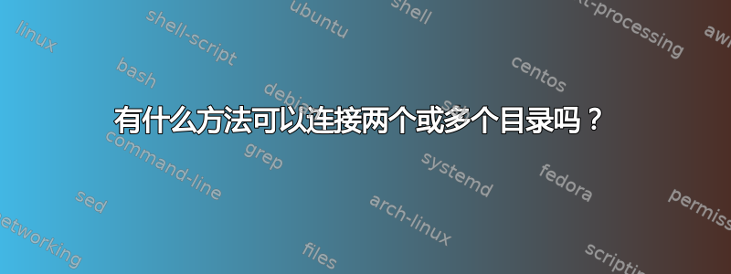 有什么方法可以连接两个或多个目录吗？