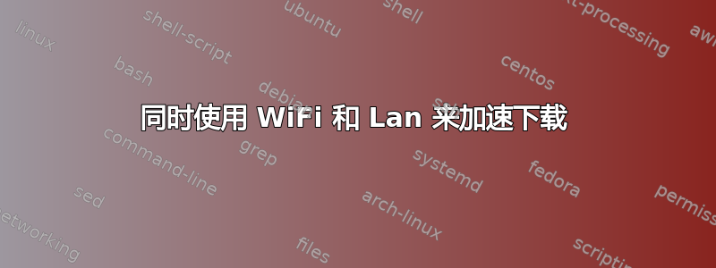 同时使用 WiFi 和 Lan 来加速下载