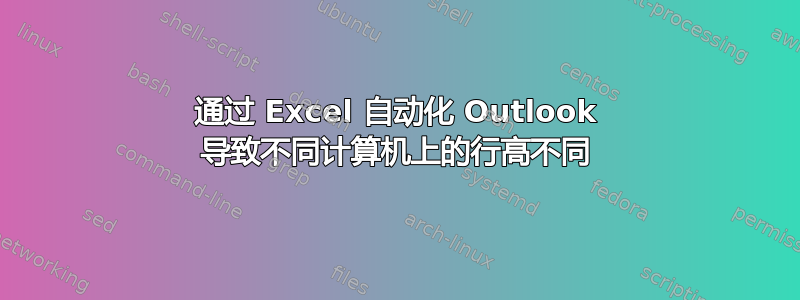 通过 Excel 自动化 Outlook 导致不同计算机上的行高不同