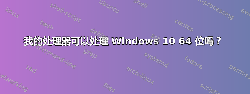 我的处理器可以处理 Windows 10 64 位吗？