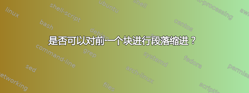 是否可以对前一个块进行段落缩进？