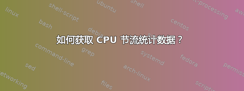 如何获取 CPU 节流统计数据？