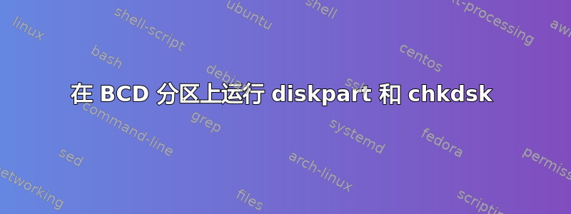 在 BCD 分区上运行 diskpart 和 chkdsk