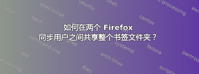 如何在两个 Firefox 同步用户之间共享整个书签文件夹？