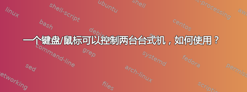 一个键盘/鼠标可以控制两台台式机，如何使用？