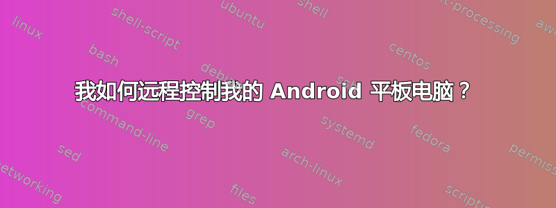 我如何远程控制我的 Android 平板电脑？