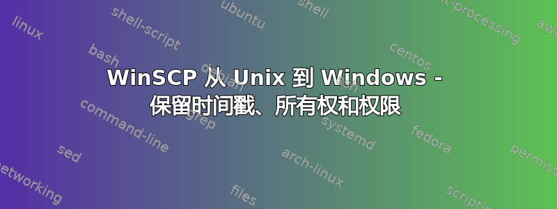 WinSCP 从 Unix 到 Windows - 保留时间戳、所有权和权限