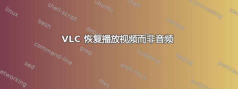 VLC 恢复播放视频而非音频