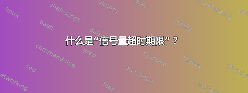 什么是“信号量超时期限”？