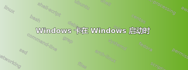 Windows 卡在 Windows 启动时