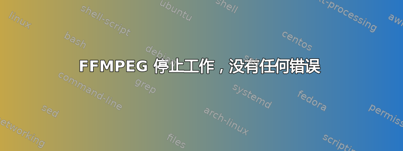 FFMPEG 停止工作，没有任何错误