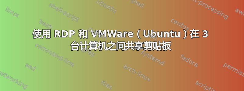 使用 RDP 和 VMWare（Ubuntu）在 3 台计算机之间共享剪贴板