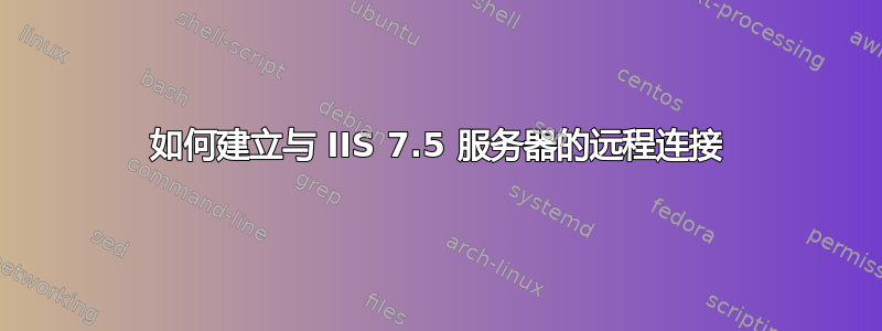 如何建立与 IIS 7.5 服务器的远程连接