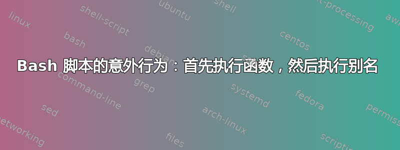 Bash 脚本的意外行为：首先执行函数，然后执行别名