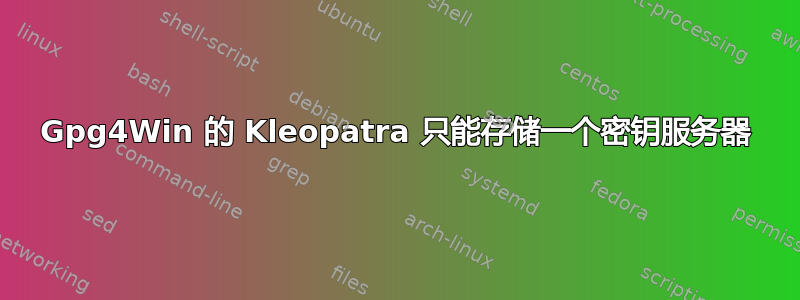 Gpg4Win 的 Kleopatra 只能存储一个密钥服务器