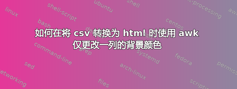 如何在将 csv 转换为 html 时使用 awk 仅更改一列的背景颜色