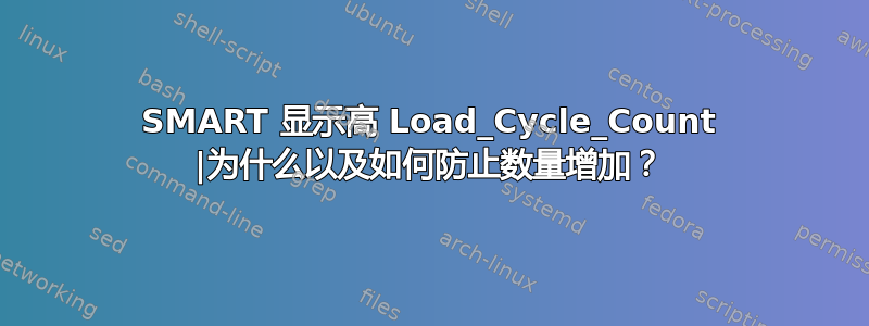 SMART 显示高 Load_Cycle_Count |为什么以及如何防止数量增加？