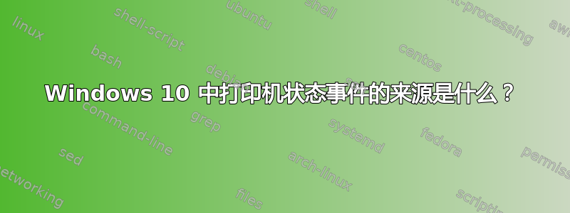 Windows 10 中打印机状态事件的来源是什么？