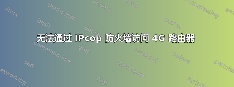 无法通过 IPcop 防火墙访问 4G 路由器