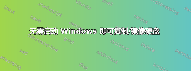 无需启动 Windows 即可复制/镜像硬盘